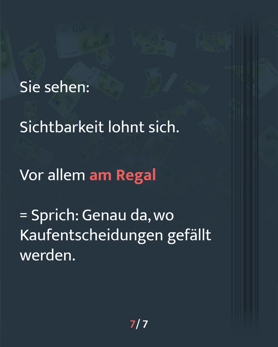 Sie sehen: Sichtbarkeit lohnt sich. Vor allem am Regal = Sprich: Genau da, wo Kaufentscheidungen gefällt werden.